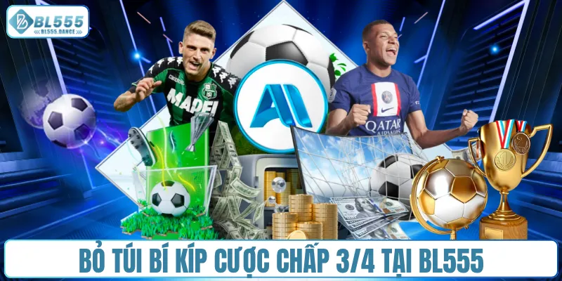 Bỏ túi bí kíp cược chấp 3/4 tại BL555