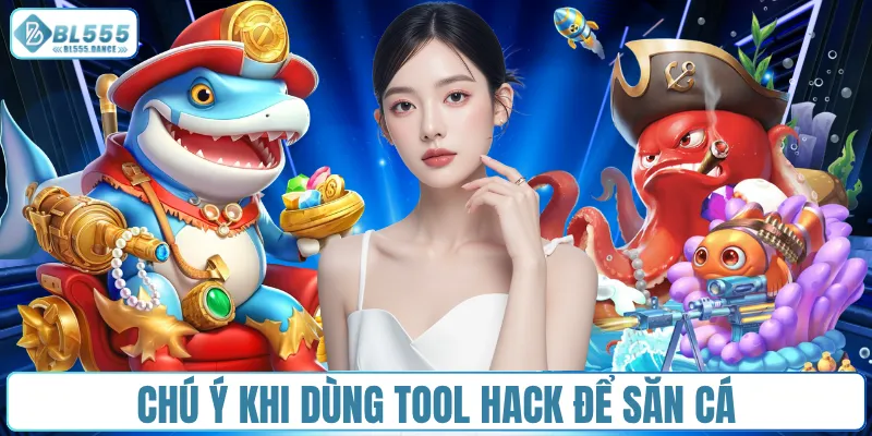 Chú ý khi dùng tool hack để săn cá