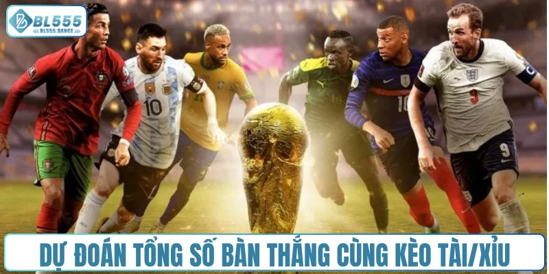 Dự đoán tổng số bàn thắng bóng đá cùng kèo Tài/Xỉu