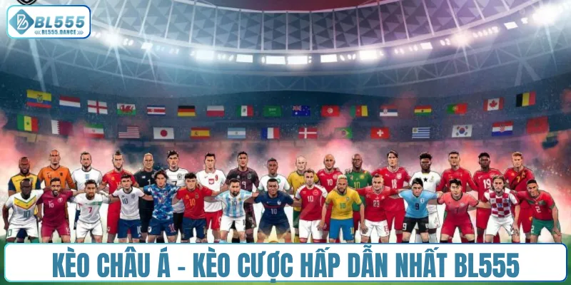 Kèo châu Á - Kèo cược hấp dẫn nhất BL555