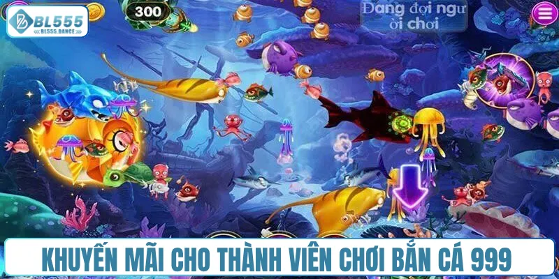 Khuyến mãi cho thành viên chơi bắn cá 999 