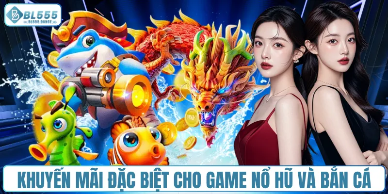Khuyến mãi đặc biệt cho game nổ hũ và bắn cá