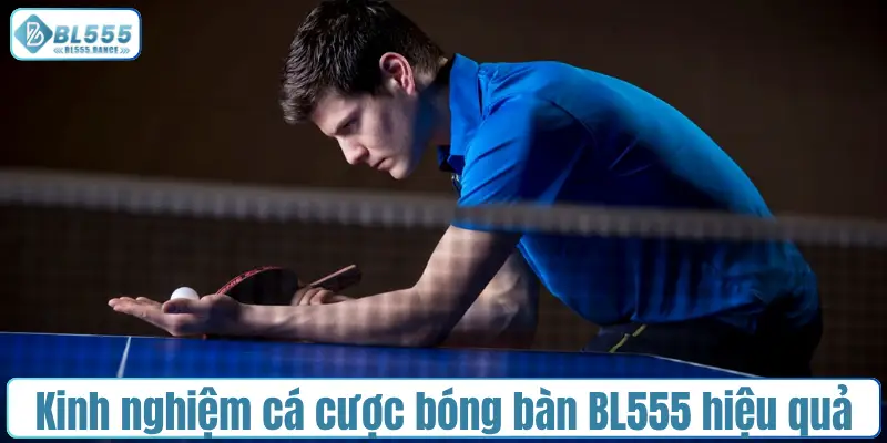 Kinh nghiệm giúp cá cược bóng bàn BL555 hiệu quả