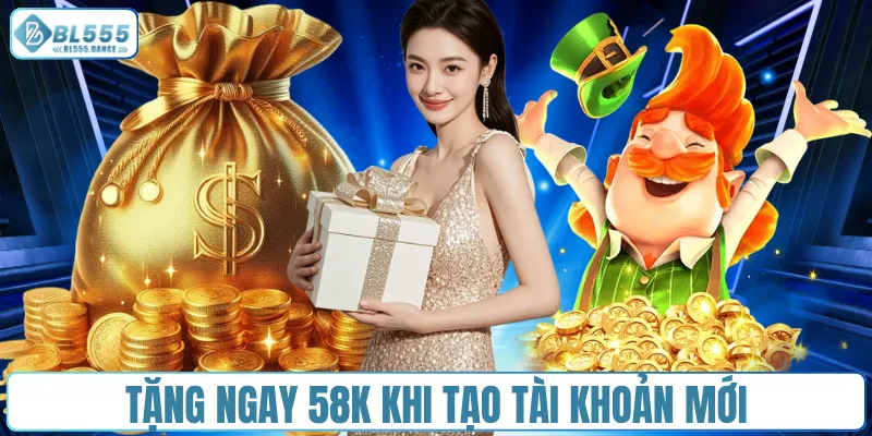 Tặng ngay 58K khi tạo tài khoản mới