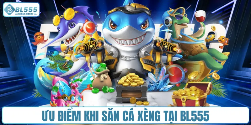 Ưu điểm khi săn cá xèng tại BL555